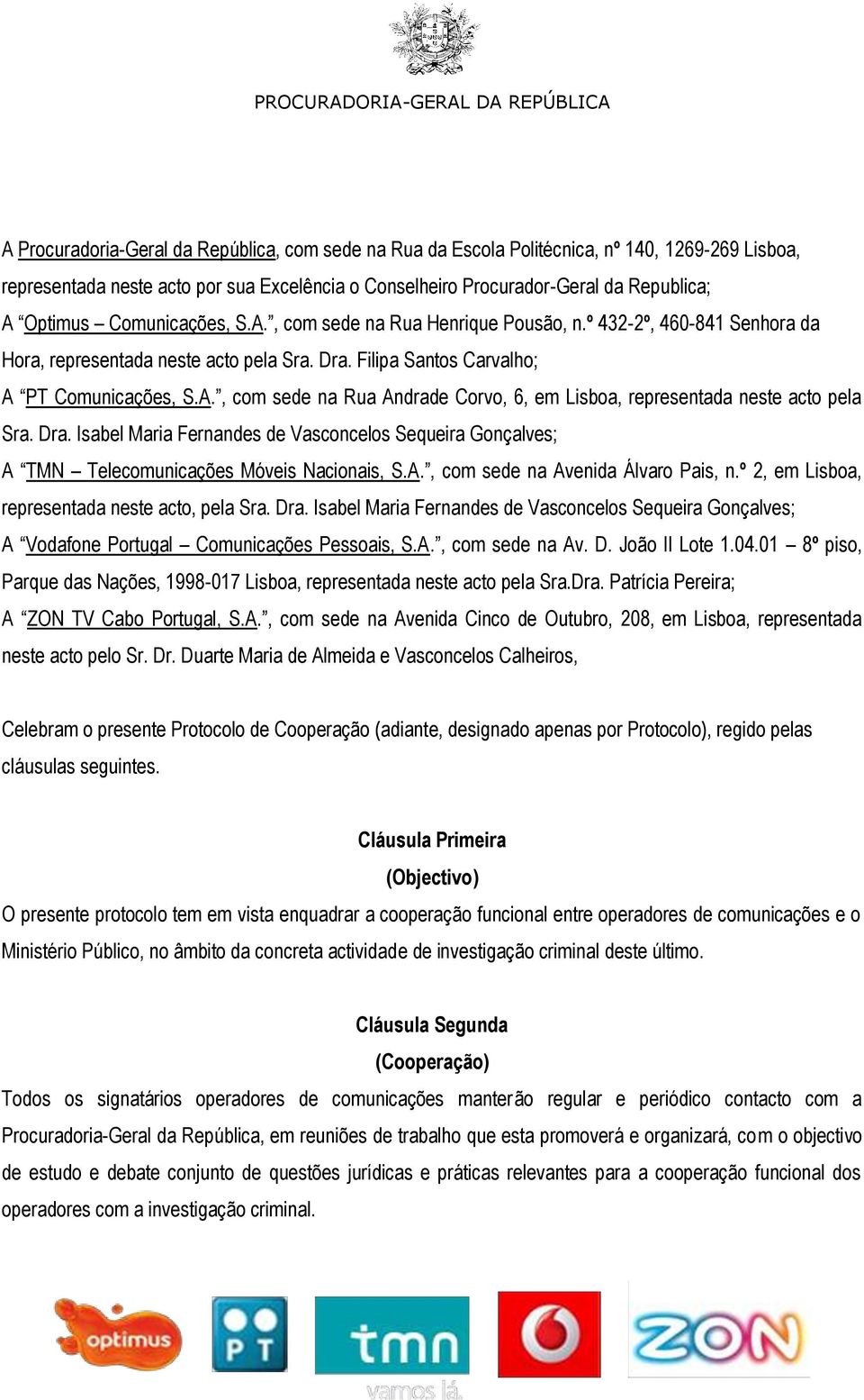 Filipa Santos Carvalho; A PT Comunicações, S.A., com sede na Rua Andrade Corvo, 6, em Lisboa, representada neste acto pela Sra. Dra.