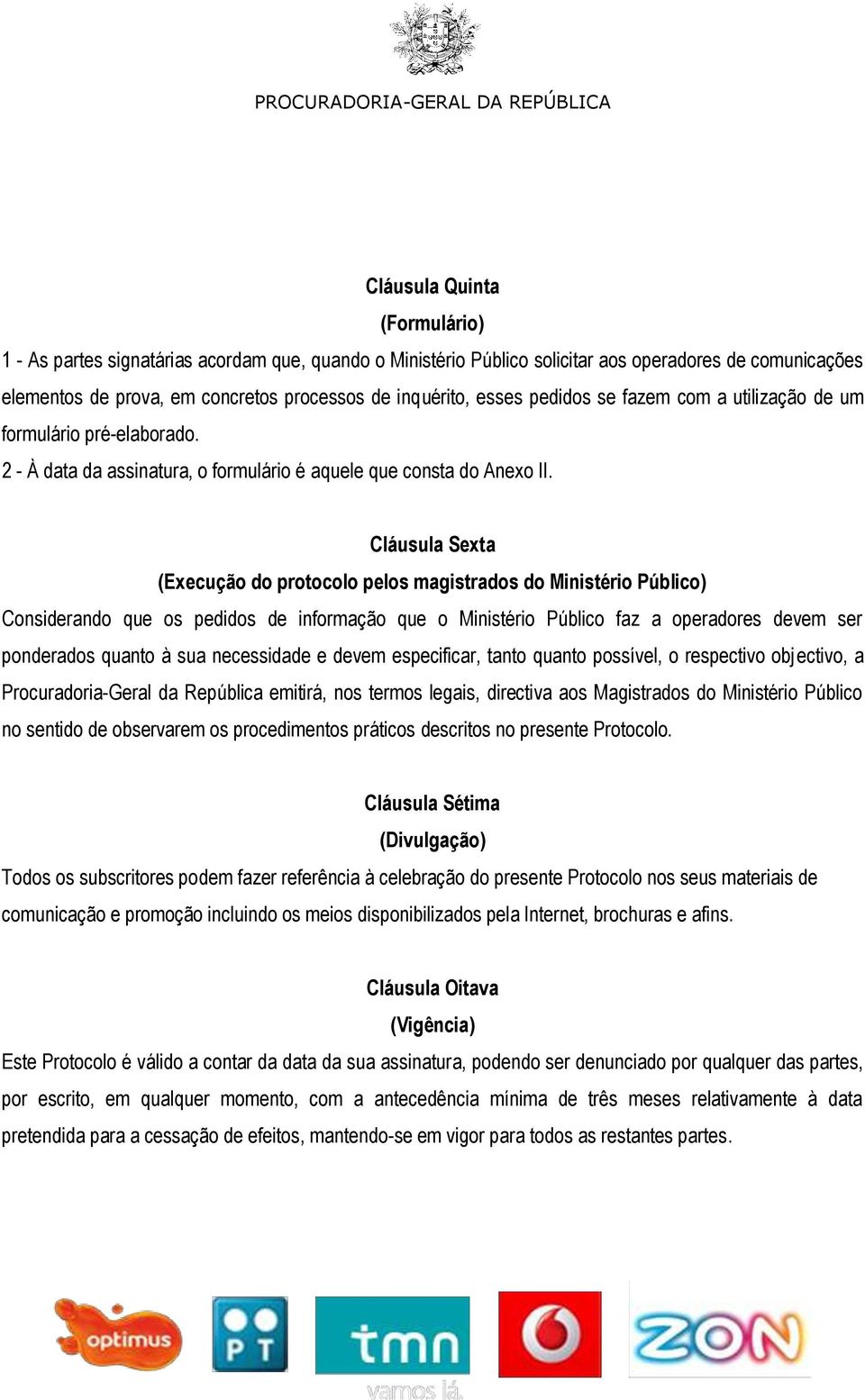 Cláusula Sexta (Execução do protocolo pelos magistrados do Ministério Público) Considerando que os pedidos de informação que o Ministério Público faz a operadores devem ser ponderados quanto à sua