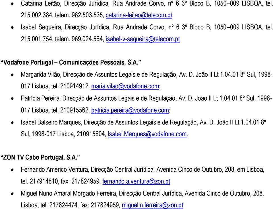 pt Vodafone Portugal Comunicações Pessoais, S.A. Margarida Vilão, Direcção de Assuntos Legais e de Regulação, Av. D. João II Lt 1.04.01 8º Sul, 1998-017 Lisboa, tel. 210914912, maria.vilao@vodafone.