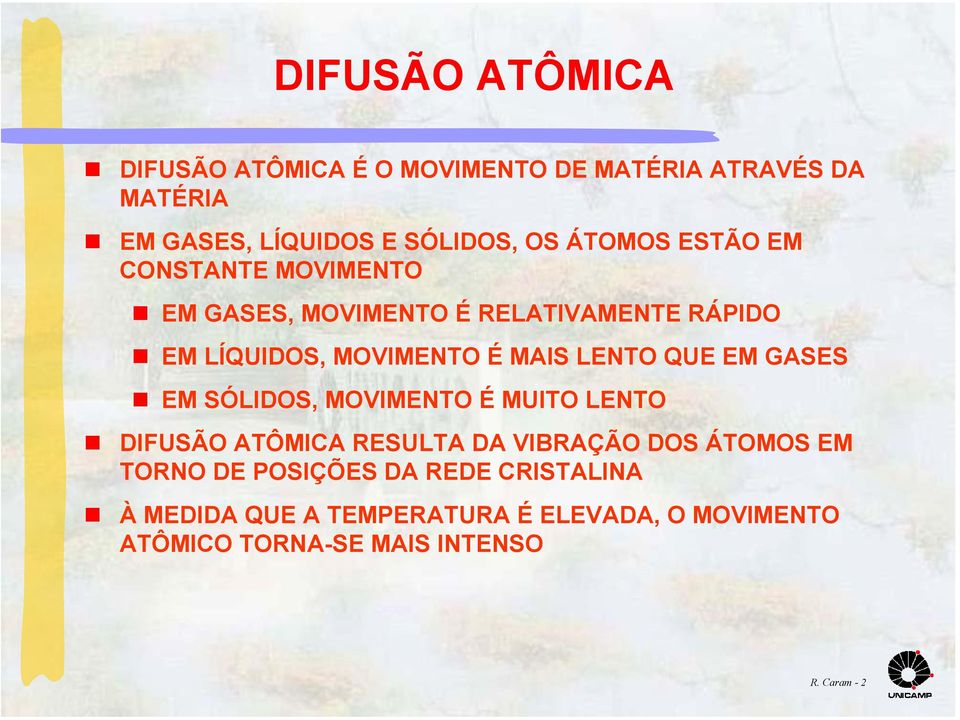 LENTO QUE EM GASES EM SÓLIDOS, MOVIMENTO É MUITO LENTO DIFUSÃO ATÔMICA RESULTA DA VIBRAÇÃO DOS ÁTOMOS EM TORNO