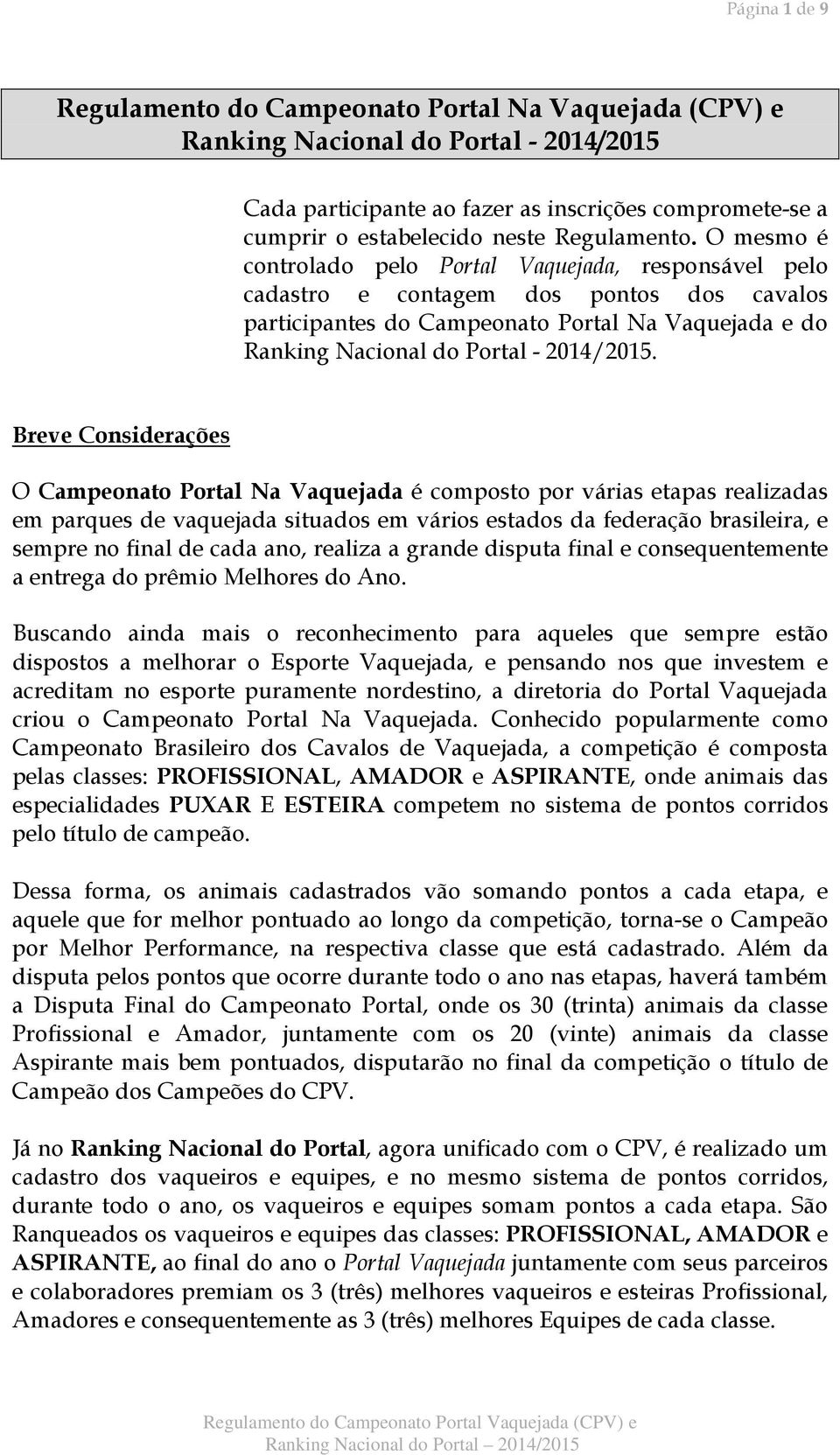 O mesmo é controlado pelo Portal Vaquejada, responsável pelo cadastro e contagem dos pontos dos cavalos participantes do Campeonato Portal Na Vaquejada e do Ranking Nacional do Portal - 2014/2015.