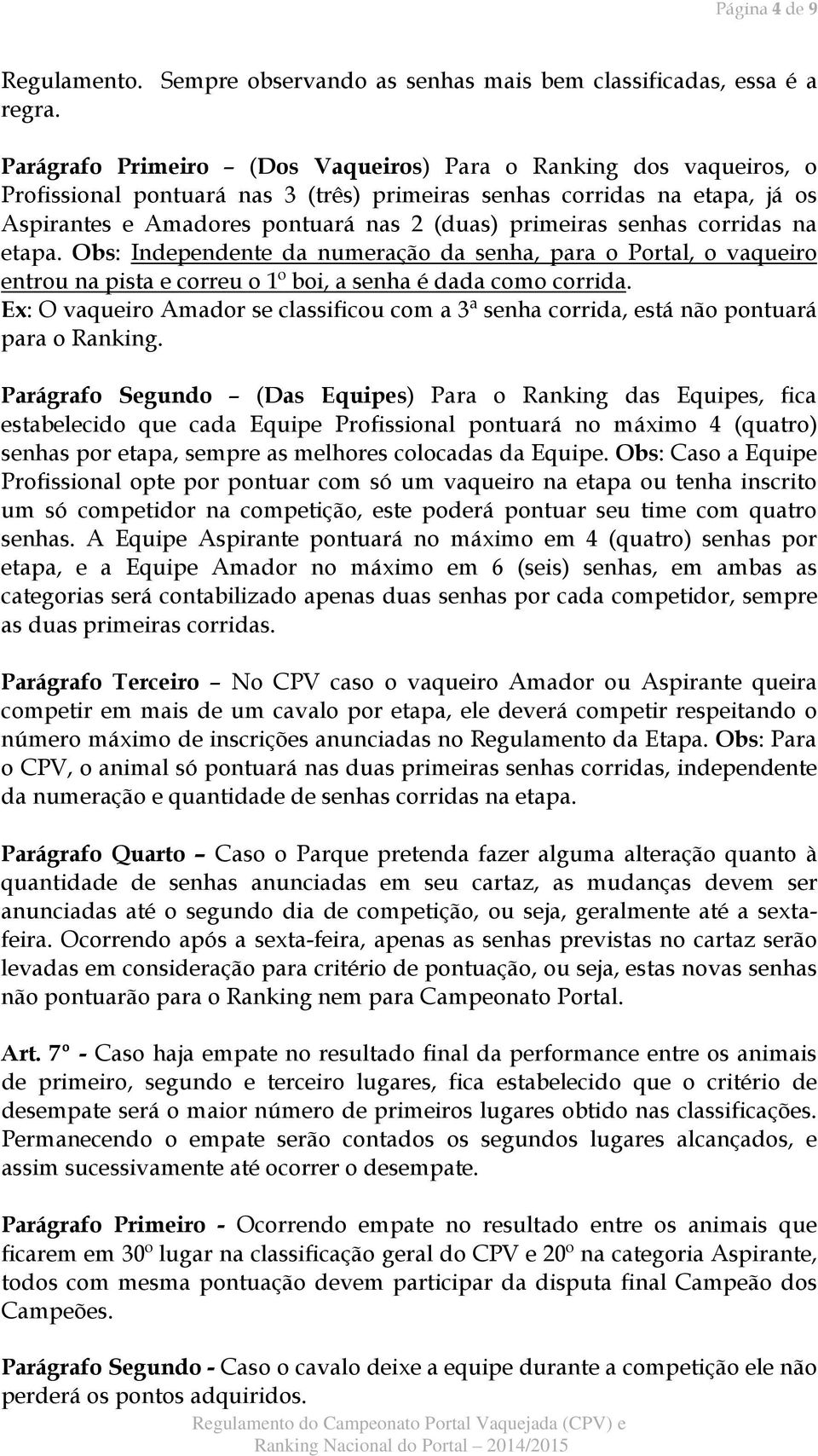 senhas corridas na etapa. Obs: Independente da numeração da senha, para o Portal, o vaqueiro entrou na pista e correu o 1º boi, a senha é dada como corrida.