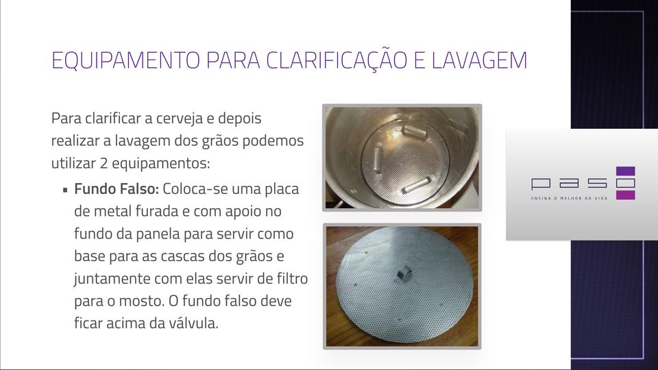 metal furada e com apoio no fundo da panela para servir como base para as cascas dos