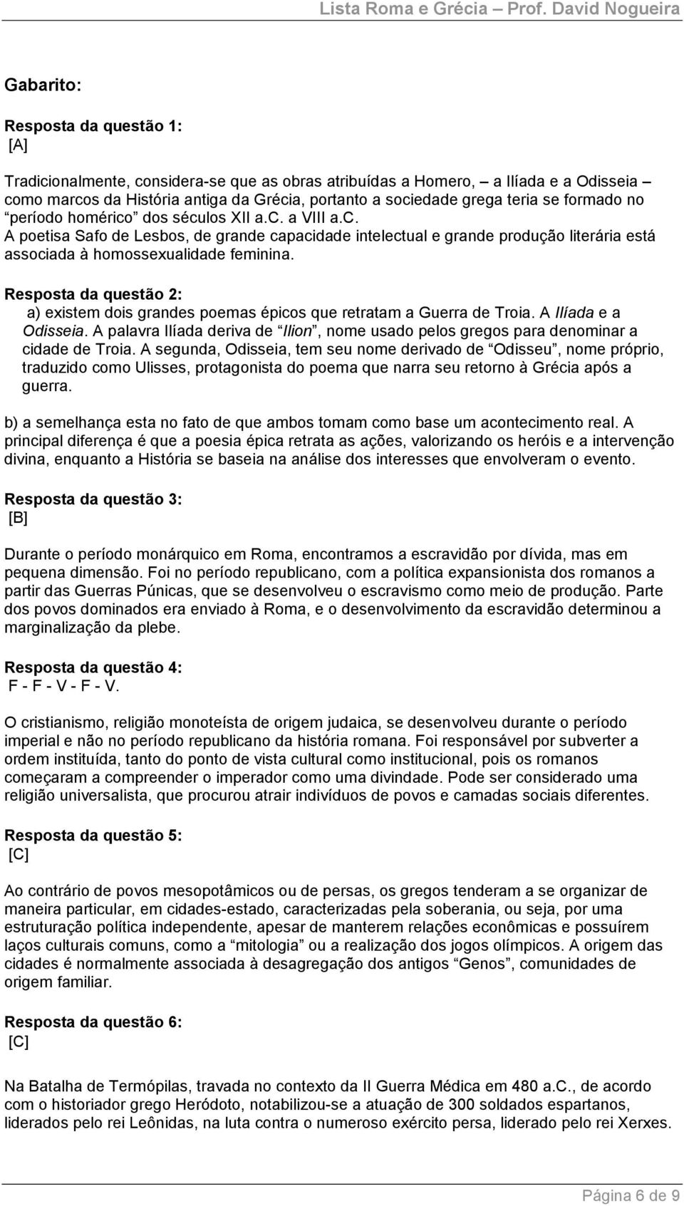 Resposta da questão 2: a) existem dois grandes poemas épicos que retratam a Guerra de Troia. A Ilíada e a Odisseia.