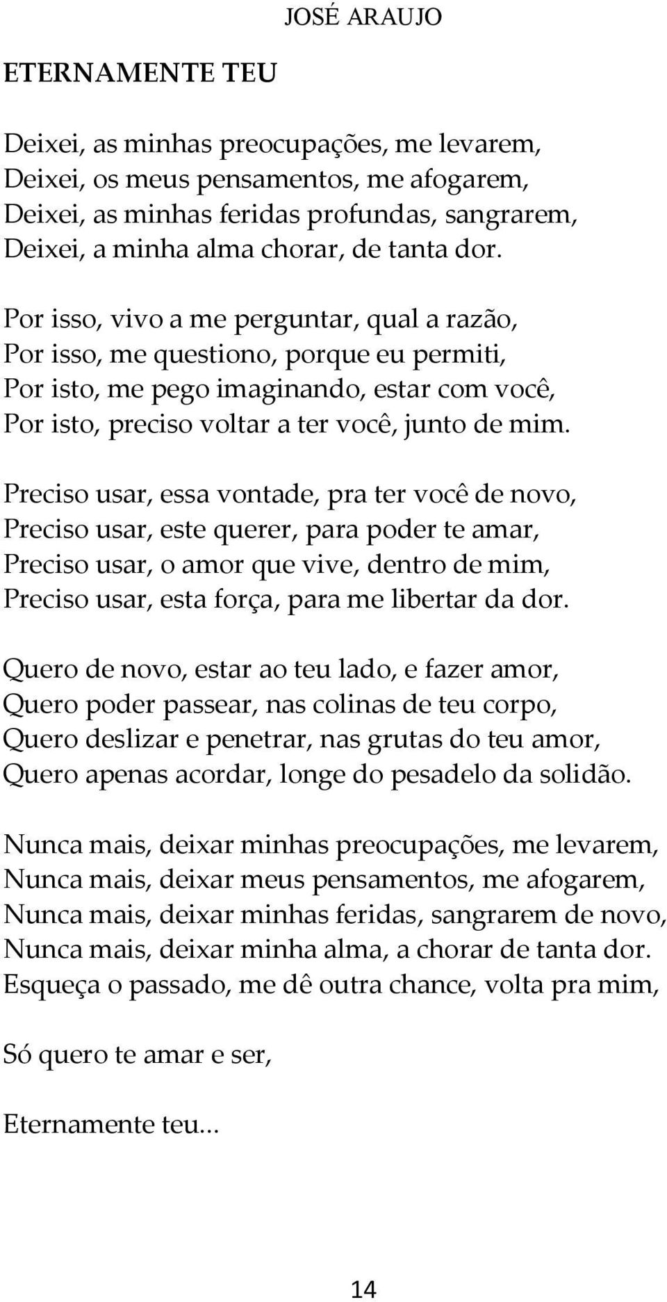 Preciso usar, essa vontade, pra ter você de novo, Preciso usar, este querer, para poder te amar, Preciso usar, o amor que vive, dentro de mim, Preciso usar, esta força, para me libertar da dor.