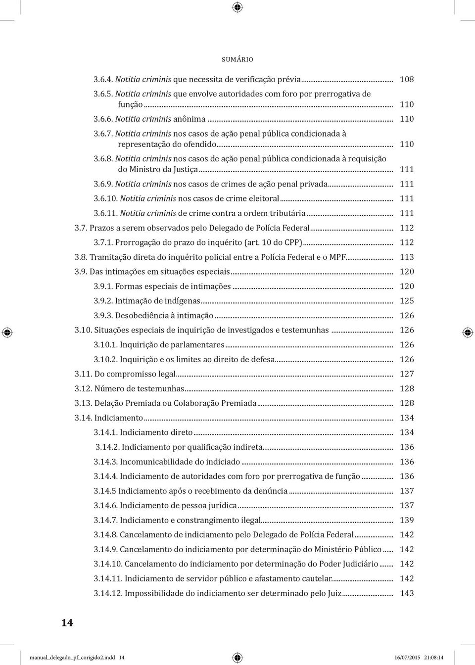 Notitia criminis nos casos de ação penal pública condicionada à requisição do Ministro da Justiça... 111 3.6.9. Notitia criminis nos casos de crimes de ação penal privada... 111 3.6.10.