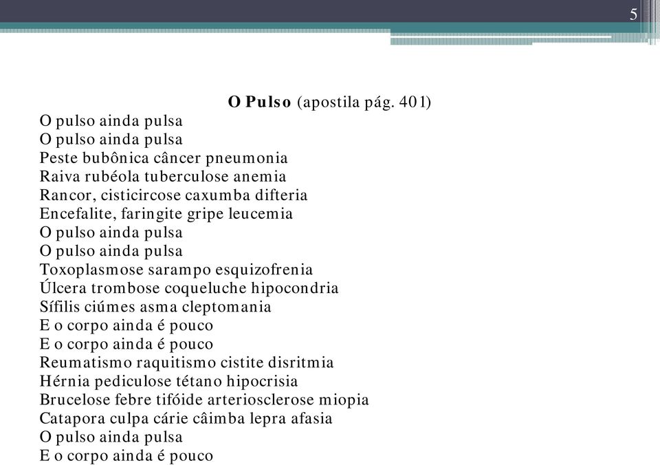 Encefalite, faringite gripe leucemia O pulso ainda pulsa O pulso ainda pulsa Toxoplasmose sarampo esquizofrenia Úlcera trombose coqueluche hipocondria i