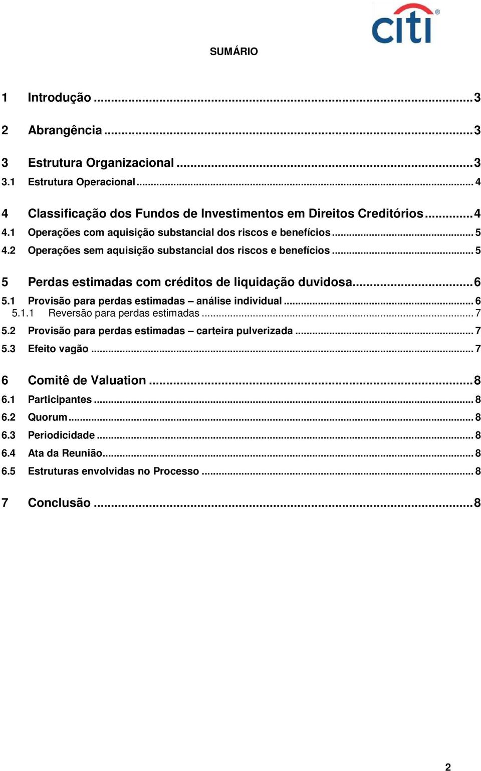 1 Provisão para perdas estimadas análise individual... 6 5.1.1 Reversão para perdas estimadas... 7 5.2 Provisão para perdas estimadas carteira pulverizada... 7 5.3 Efeito vagão.