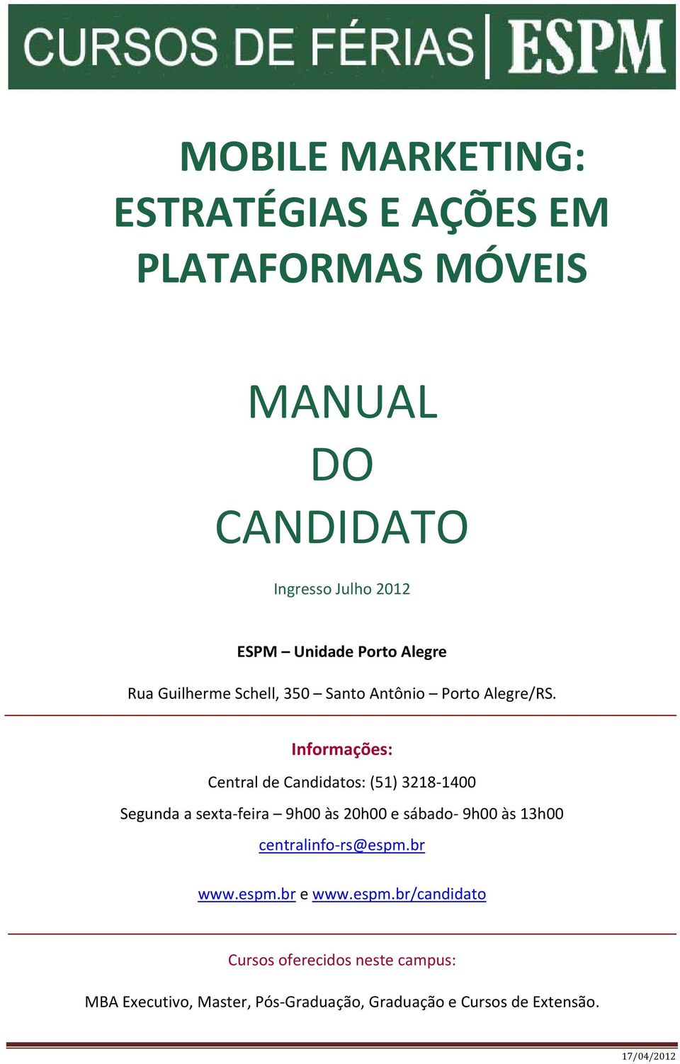 Informações: Central de Candidatos: (51) 3218 1400 Segunda a sexta feira 9h00 às 20h00 e sábado 9h00 às 13h00