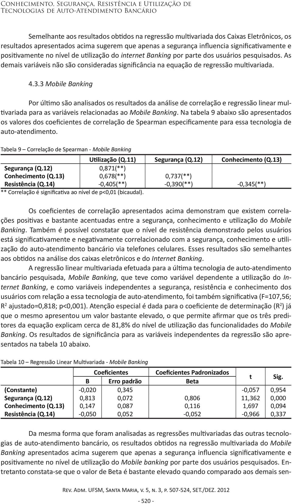 As demais variáveis não são consideradas significância na equação de regressão multivariada. 4.3.