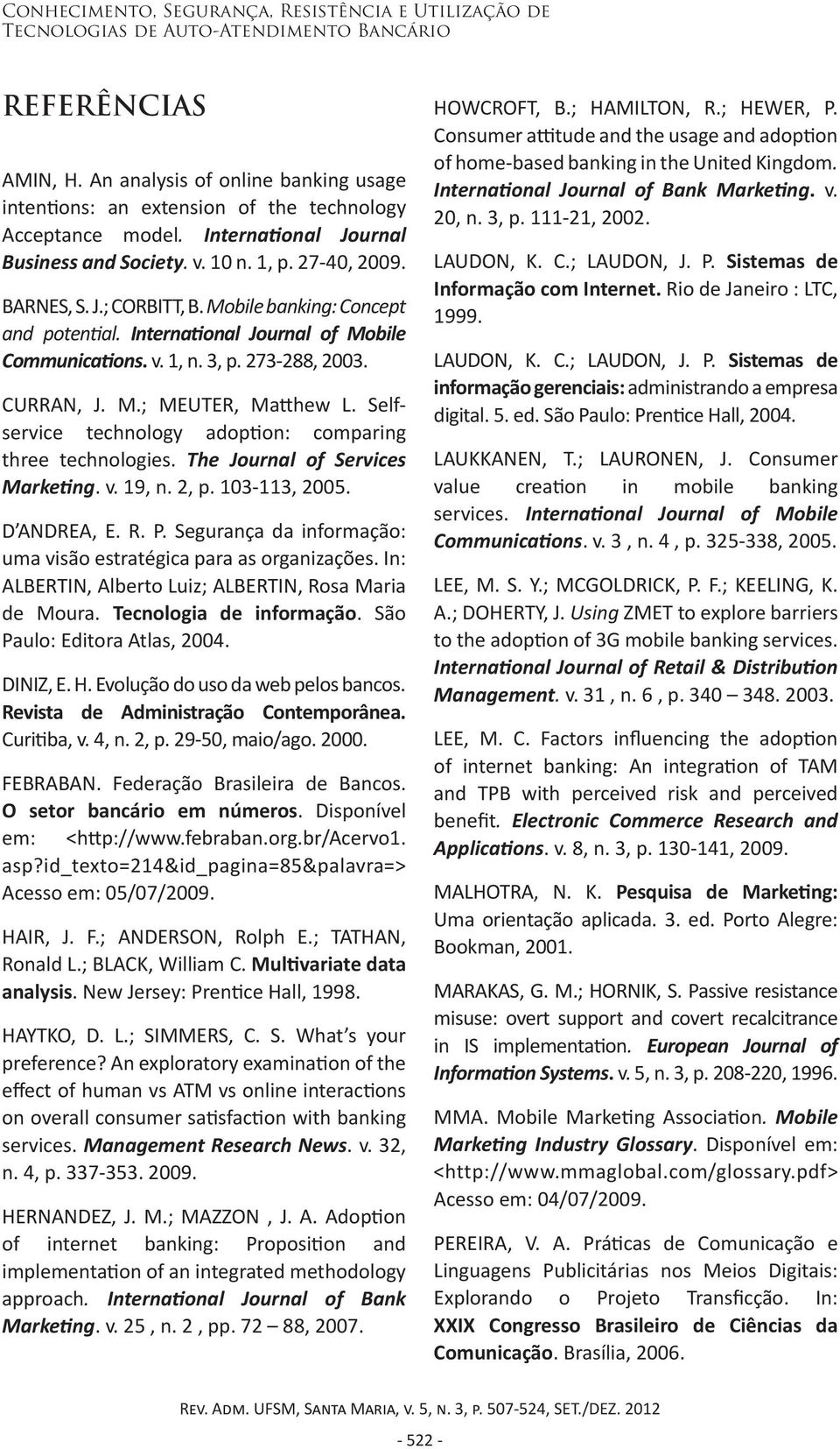 Mobile banking: Concept and potential. International Journal of Mobile Communications. v. 1, n. 3, p. 273-288, 2003. CURRAN, J. M.; MEUTER, Matthew L.