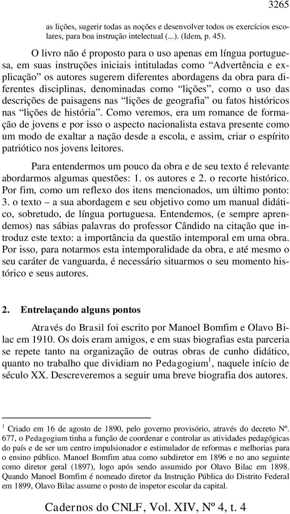 disciplinas, denominadas como lições, como o uso das descrições de paisagens nas lições de geografia ou fatos históricos nas lições de história.