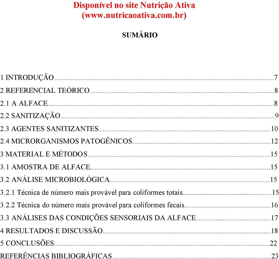 ..15 3.2.2 Técnica do número mais provável para coliformes fecais...16 3.3 ANÁLISES DAS CONDIÇÕES SENSORIAIS DA ALFACE.