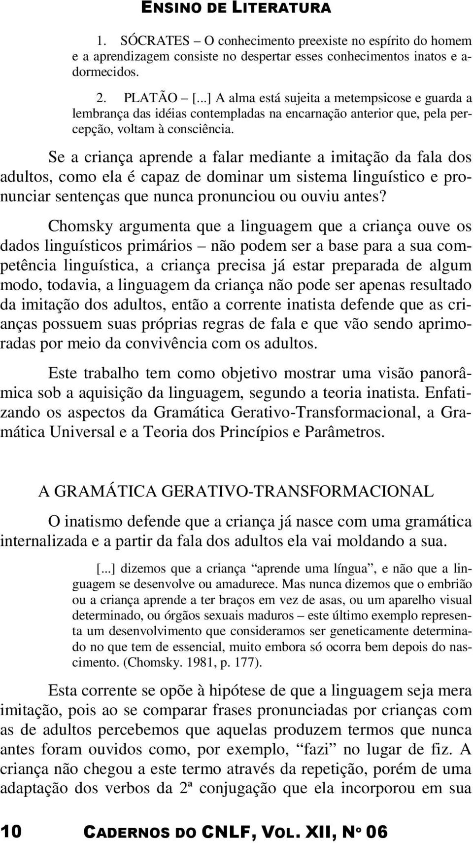 Se a criança aprende a falar mediante a imitação da fala dos adultos, como ela é capaz de dominar um sistema linguístico e pronunciar sentenças que nunca pronunciou ou ouviu antes?