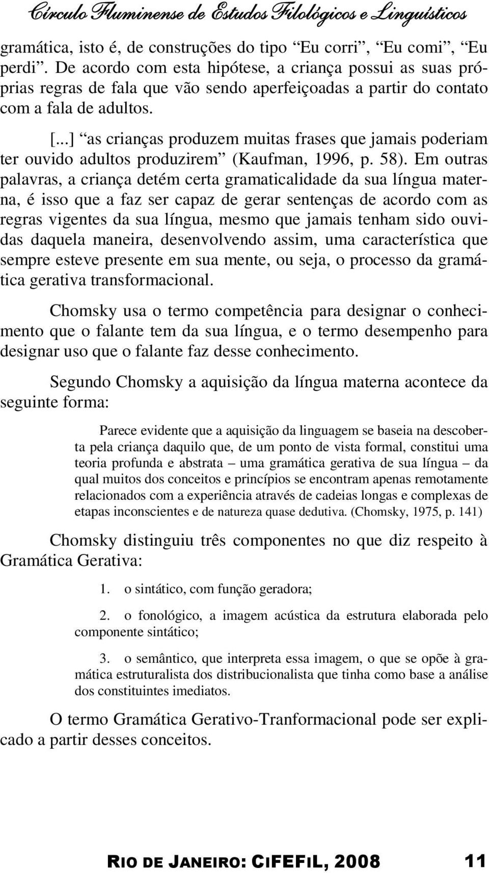 ..] as crianças produzem muitas frases que jamais poderiam ter ouvido adultos produzirem (Kaufman, 1996, p. 58).