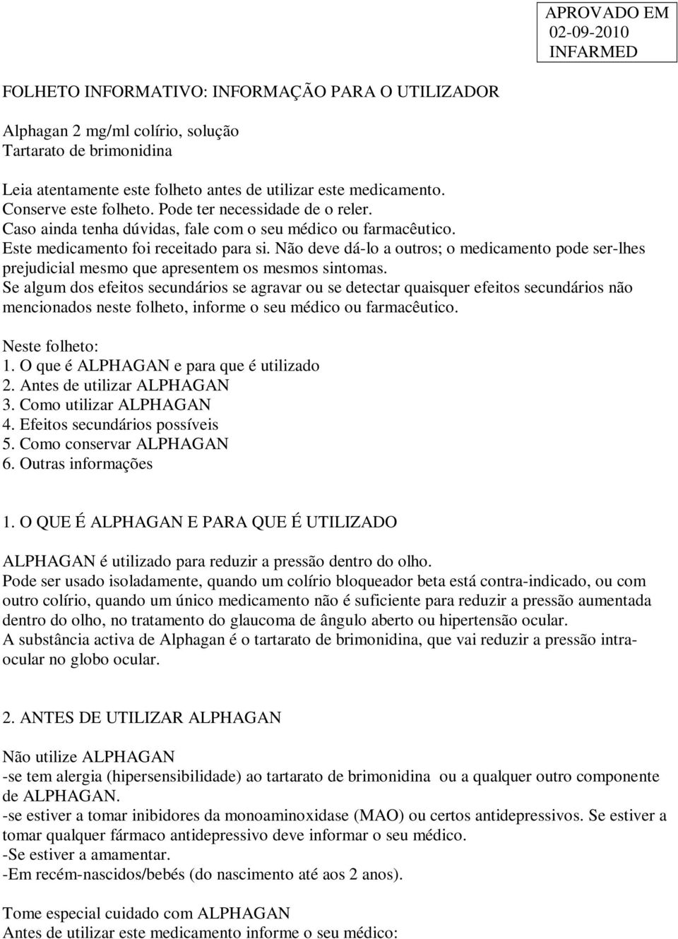 Não deve dá-lo a outros; o medicamento pode ser-lhes prejudicial mesmo que apresentem os mesmos sintomas.