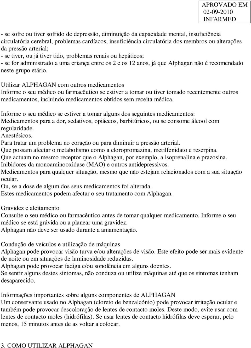 Utilizar ALPHAGAN com outros medicamentos Informe o seu médico ou farmacêutico se estiver a tomar ou tiver tomado recentemente outros medicamentos, incluindo medicamentos obtidos sem receita médica.