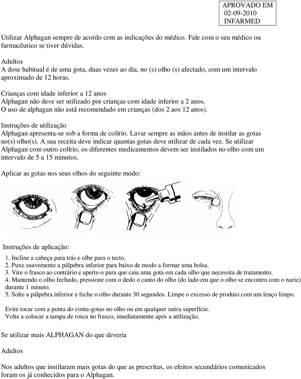 Crianças com idade inferior a 12 anos Alphagan não deve ser utilizado por crianças com idade inferior a 2 anos. O uso de alphagan não está recomendado em crianças (dos 2 aos 12 anos).