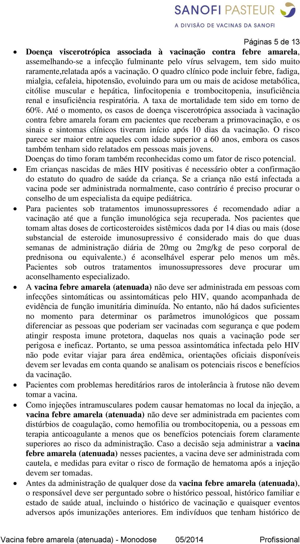 insuficiência renal e insuficiência respiratória. A taxa de mortalidade tem sido em torno de 60%.