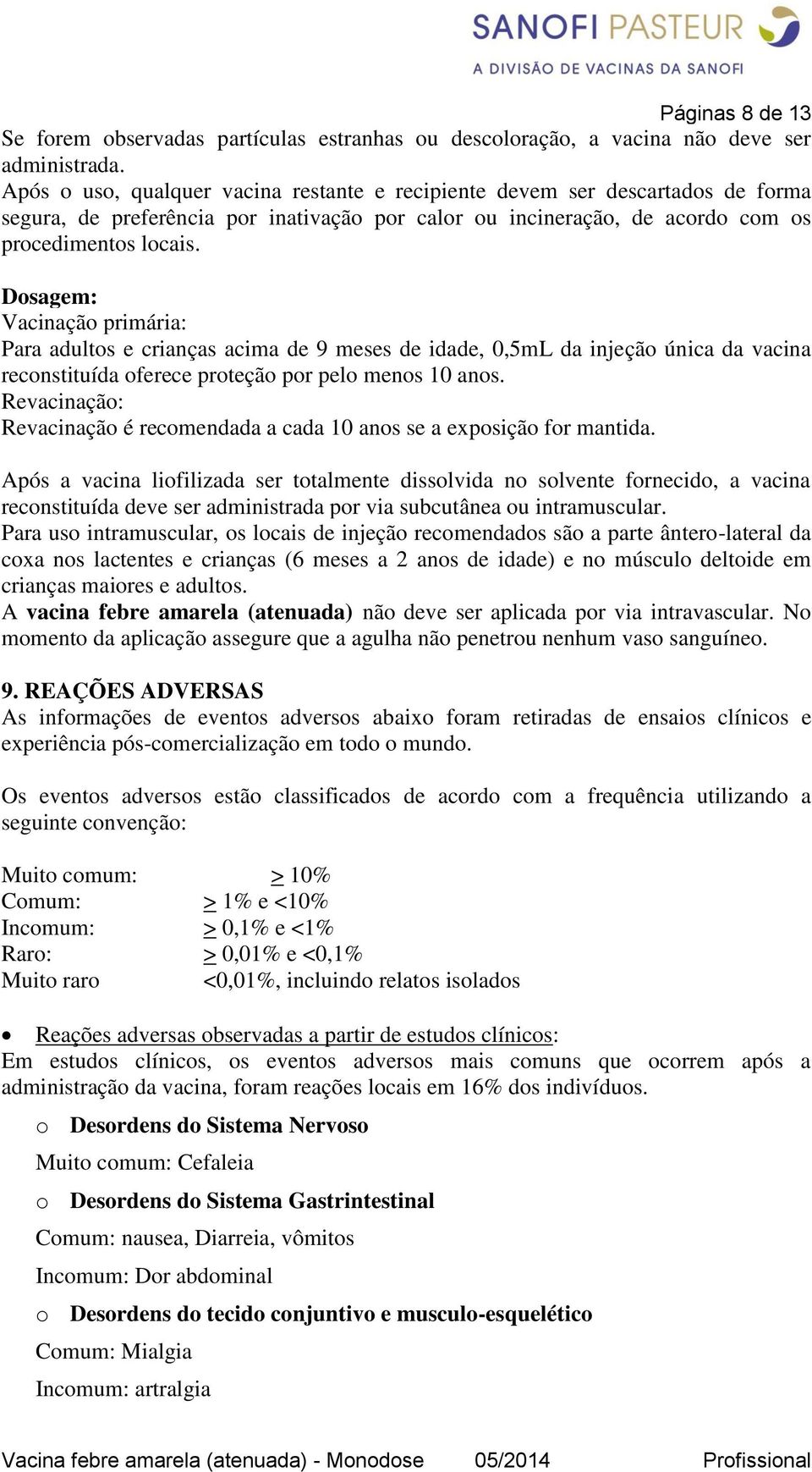 Dosagem: Vacinação primária: Para adultos e crianças acima de 9 meses de idade, 0,5mL da injeção única da vacina reconstituída oferece proteção por pelo menos 10 anos.