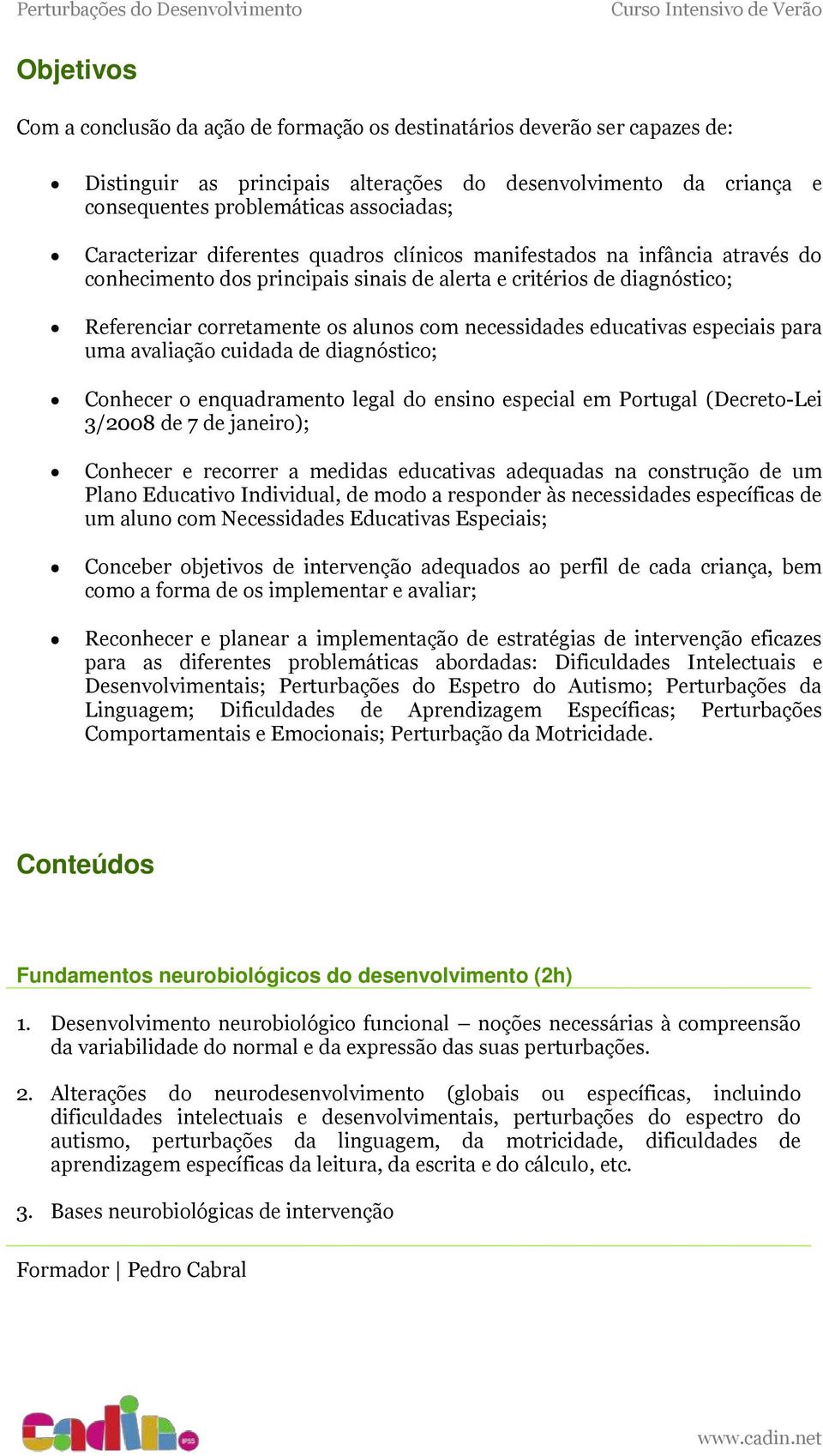 necessidades educativas especiais para uma avaliação cuidada de diagnóstico; Conhecer o enquadramento legal do ensino especial em Portugal (Decreto-Lei 3/2008 de 7 de janeiro); Conhecer e recorrer a