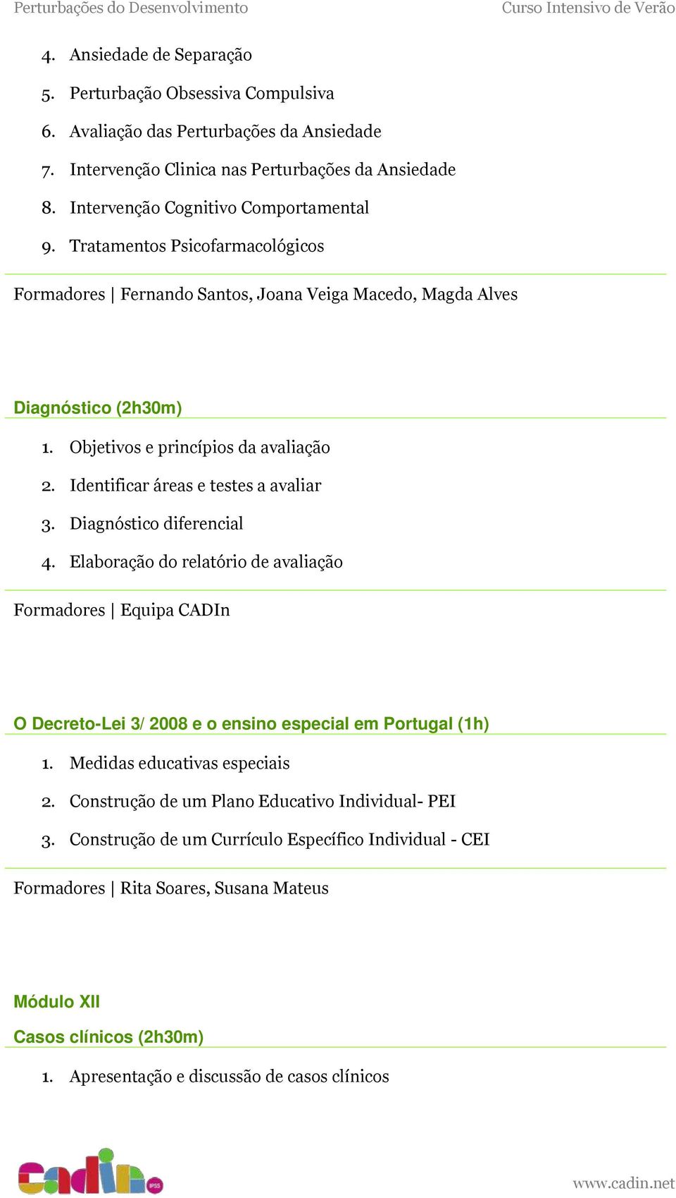 Diagnóstico diferencial 4. Elaboração do relatório de avaliação Formadores Equipa CADIn O Decreto-Lei 3/ 2008 e o ensino especial em Portugal (1h) 1. Medidas educativas especiais 2.