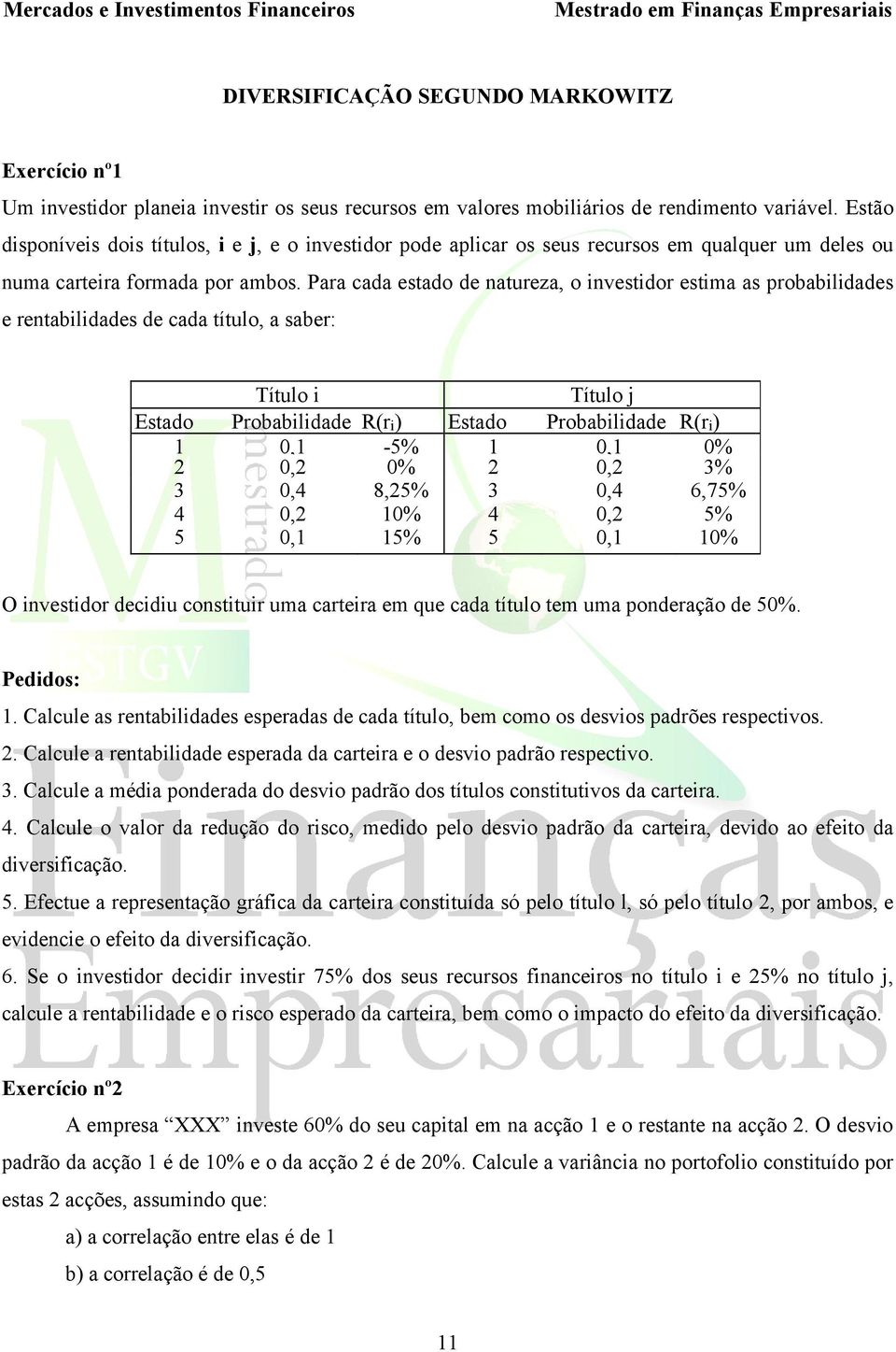 Para cada estado de natureza, o investidor estima as probabilidades e rentabilidades de cada título, a saber: Título i Título j Estado Probabilidade R(ri) Estado Probabilidade R(ri) 1 0,1 0, -5% 0% 1