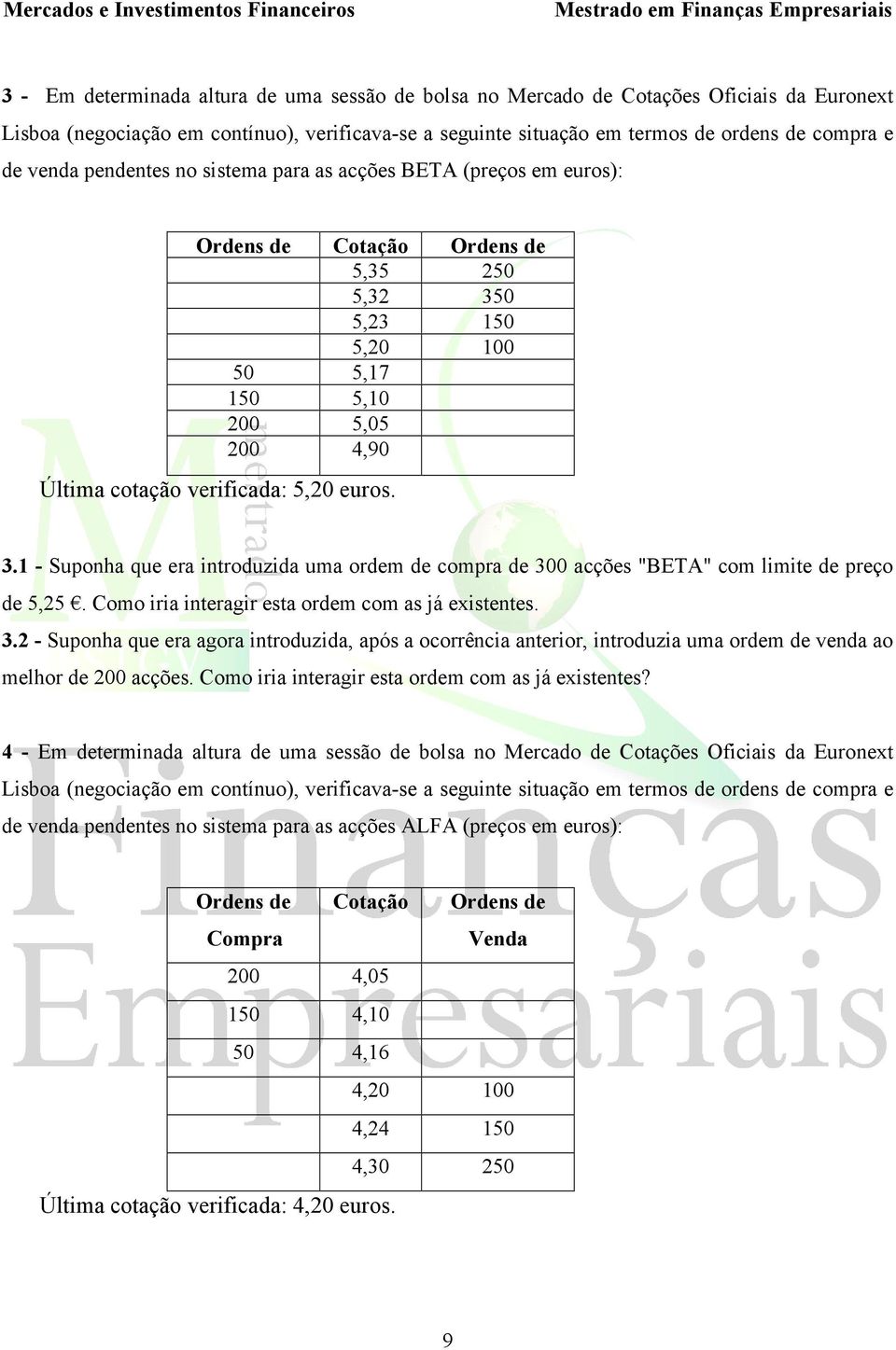 0 5,3 150 5,0 100 50 5,17 150 5,10 00 5,05 00 4,90 Última cotação verificada: 5,0 euros. 3.1 - Suponha que era introduzida uma ordem de compra de 300 acções "BETA" com limite de preço de 5,5.