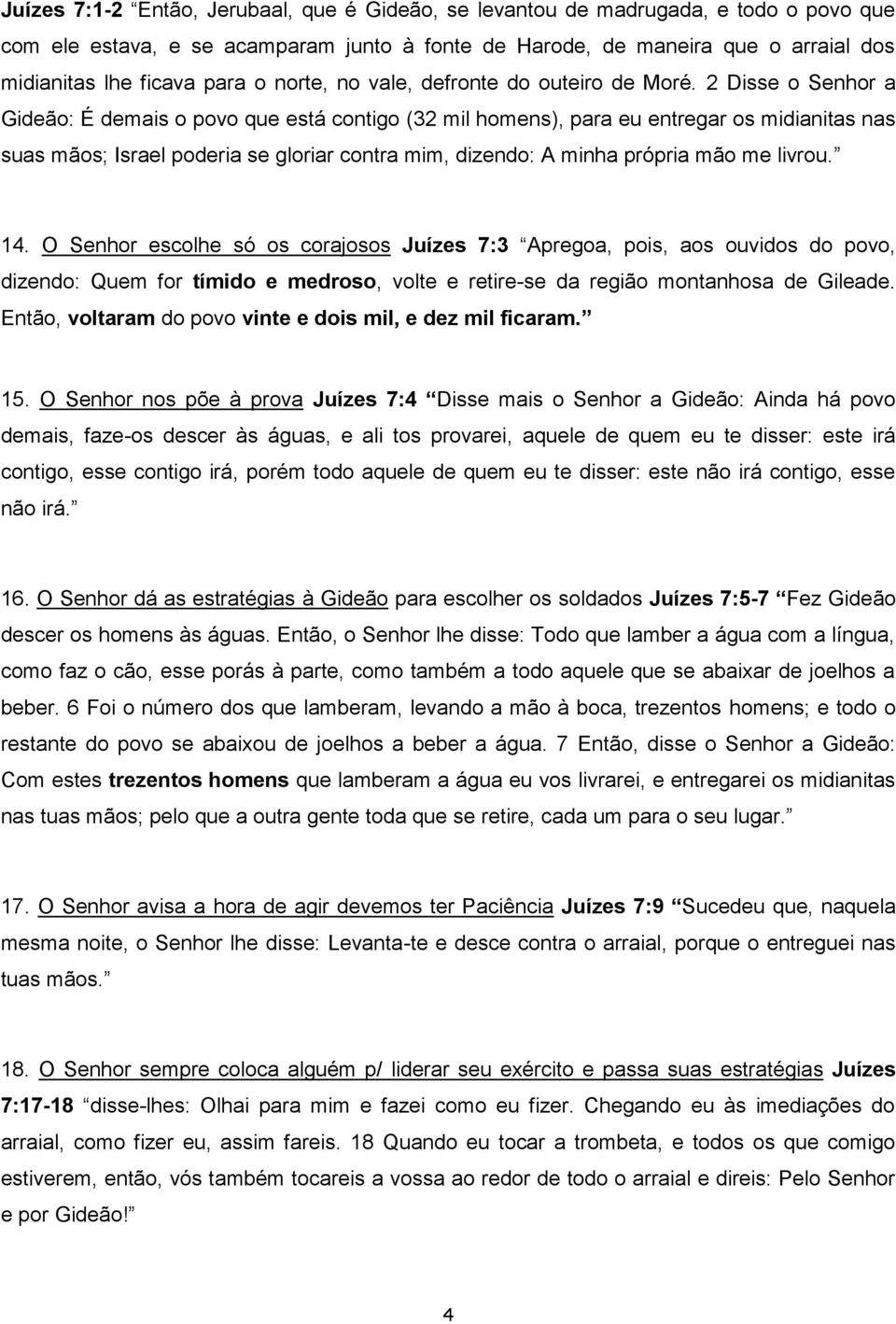 2 Disse o Senhor a Gideão: É demais o povo que está contigo (32 mil homens), para eu entregar os midianitas nas suas mãos; Israel poderia se gloriar contra mim, dizendo: A minha própria mão me livrou.