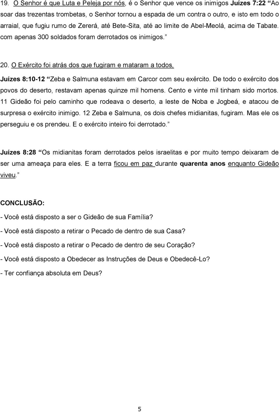 O Exército foi atrás dos que fugiram e mataram a todos, Juízes 8:10-12 Zeba e Salmuna estavam em Carcor com seu exército. De todo o exército dos povos do deserto, restavam apenas quinze mil homens.