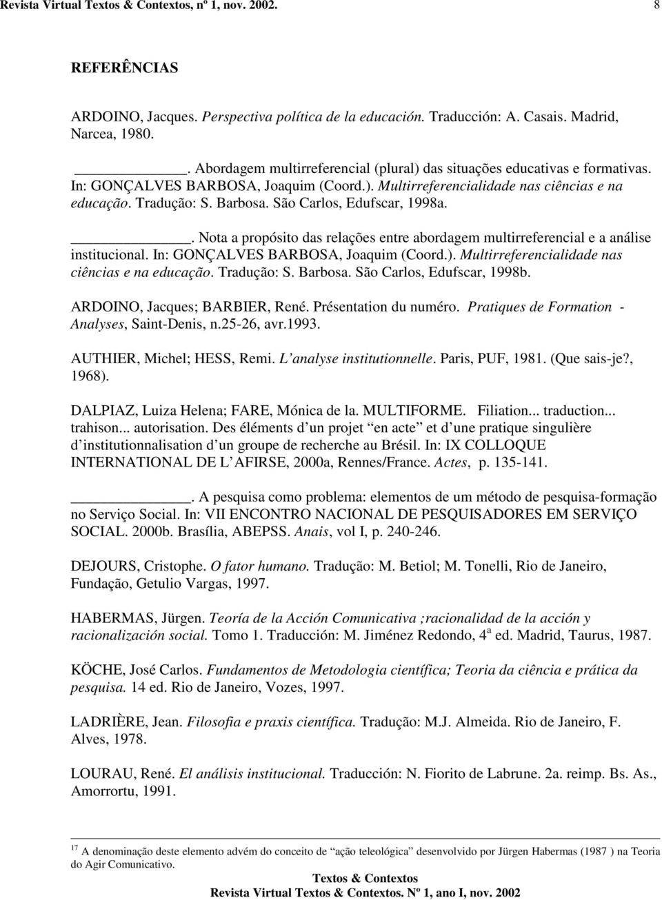 . Nota a propósito das relações entre abordagem multirreferencial e a análise institucional. In: GONÇALVES BARBOSA, Joaquim (Coord.). Multirreferencialidade nas ciências e na educação. Tradução: S.