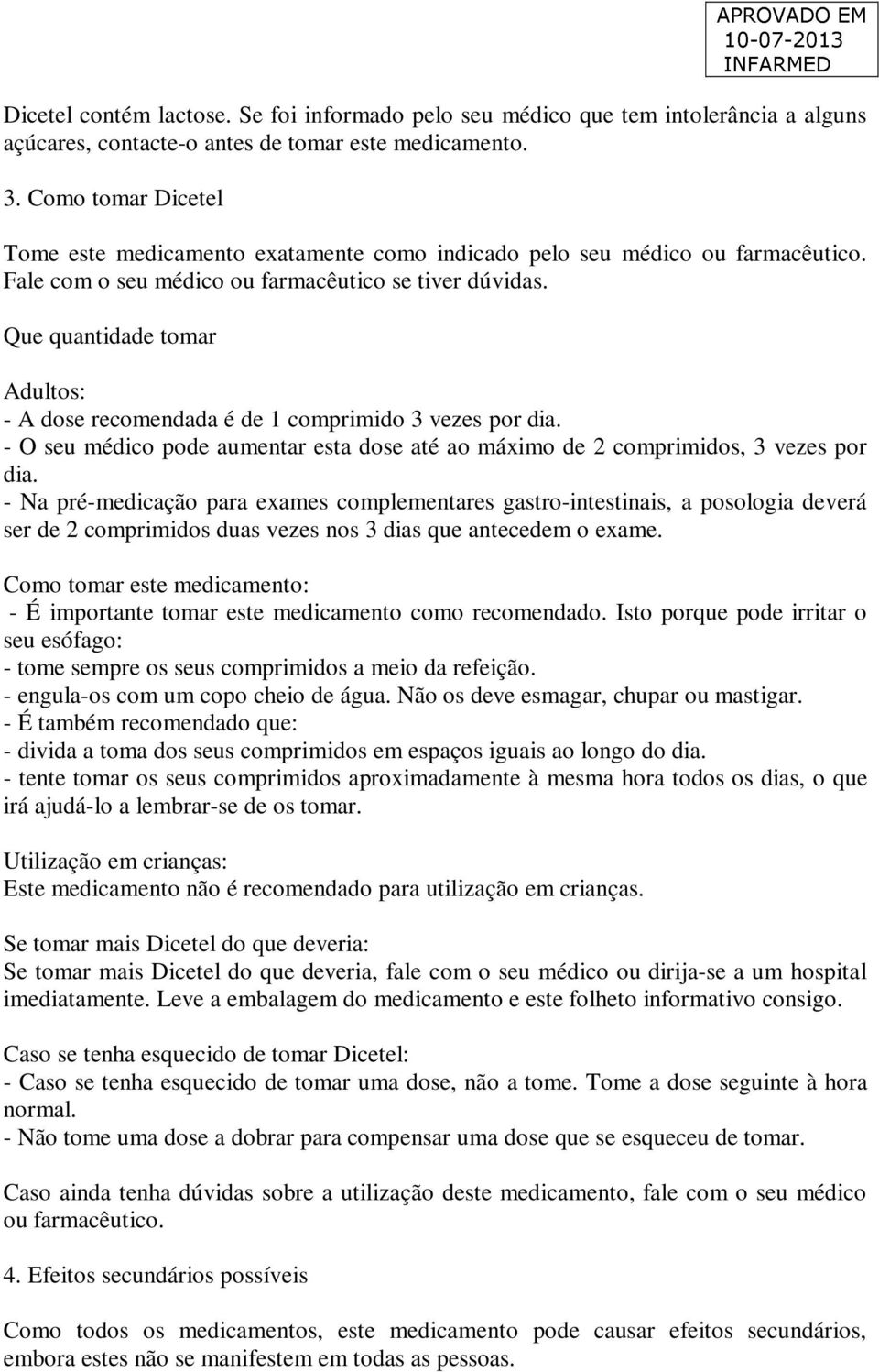 Que quantidade tomar Adultos: - A dose recomendada é de 1 comprimido 3 vezes por dia. - O seu médico pode aumentar esta dose até ao máximo de 2 comprimidos, 3 vezes por dia.