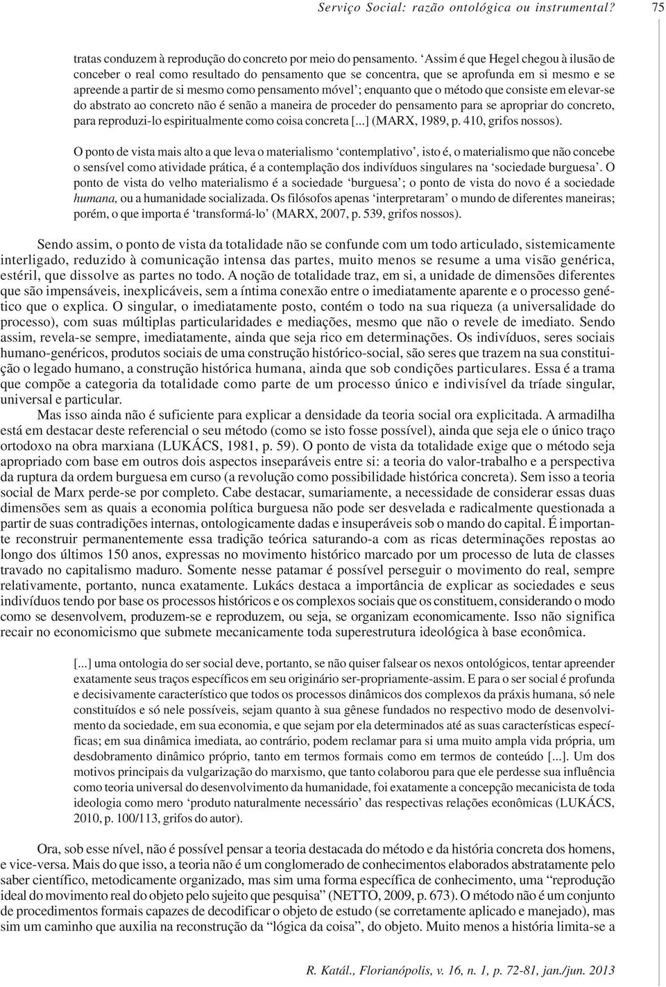 que o método que consiste em elevar-se do abstrato ao concreto não é senão a maneira de proceder do pensamento para se apropriar do concreto, para reproduzi-lo espiritualmente como coisa concreta [.