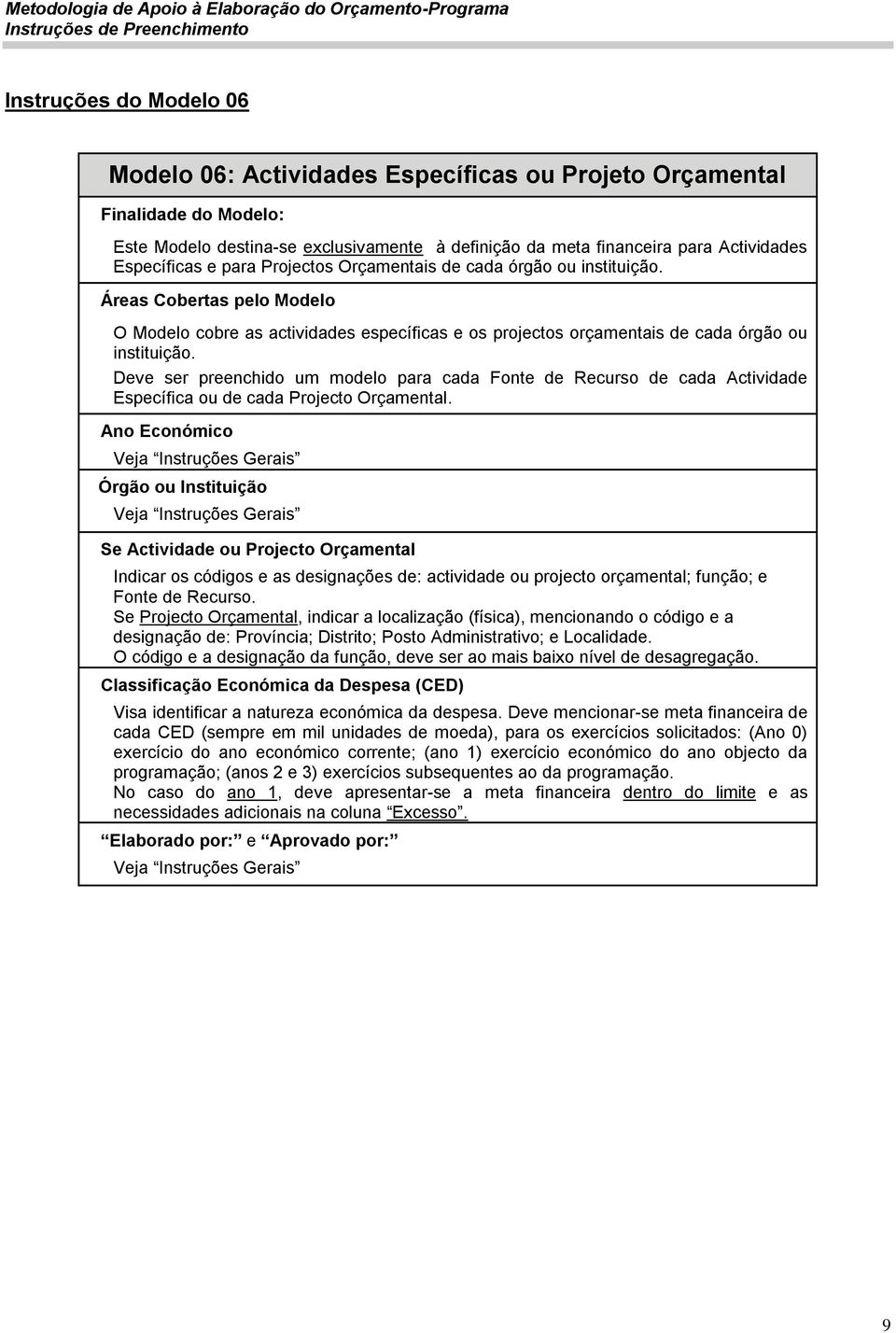 Deve ser preenchido um modelo para cada Fonte de Recurso de cada Actividade Específica ou de cada Projecto Orçamental.