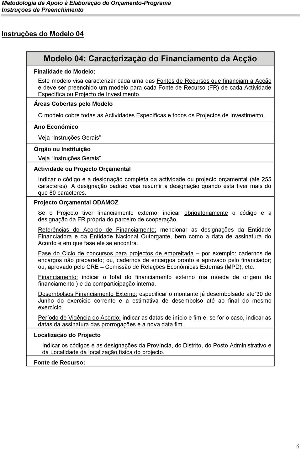 Áreas Cobertas pelo Modelo O modelo cobre todas as Actividades Específicas e todos os Projectos de Investimento.