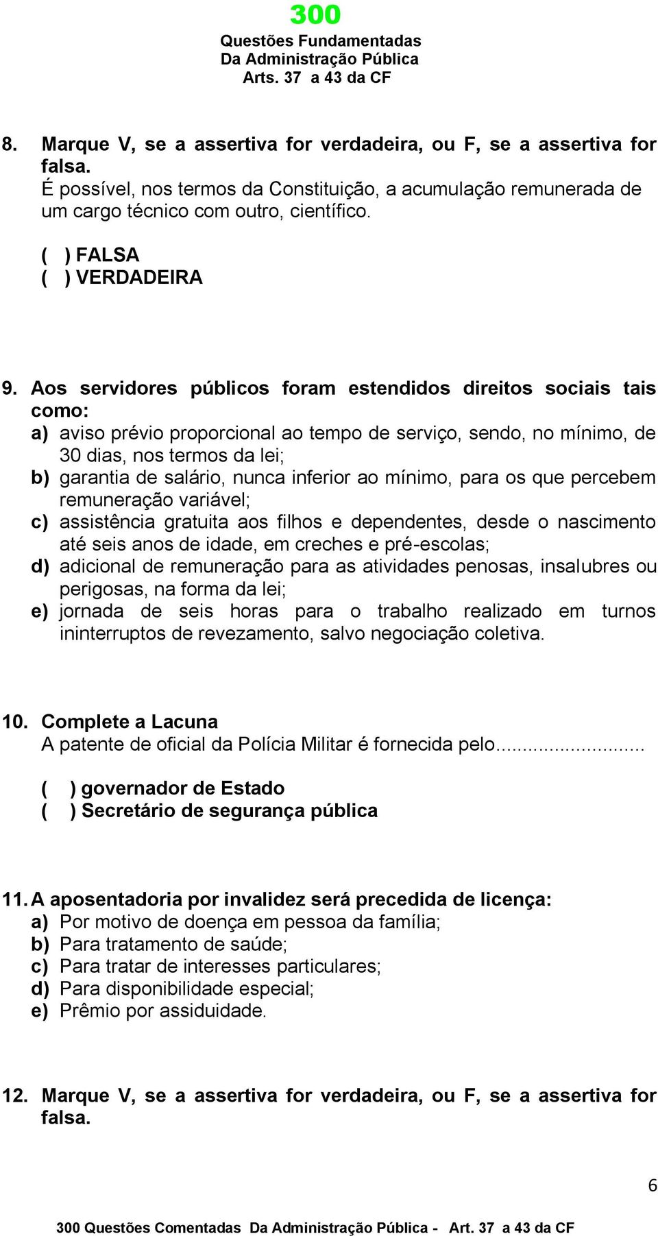 Aos servidores públicos foram estendidos direitos sociais tais como: a) aviso prévio proporcional ao tempo de serviço, sendo, no mínimo, de 30 dias, nos termos da lei; b) garantia de salário, nunca