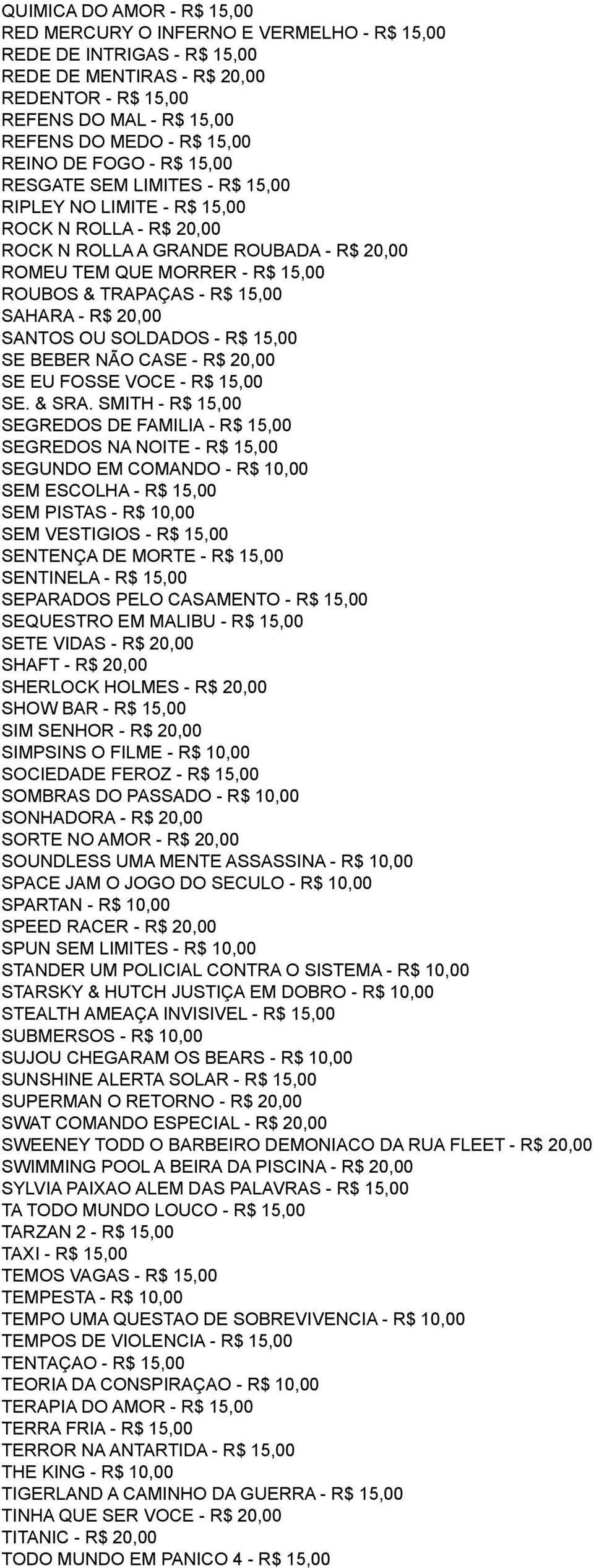 - R$ 15,00 SAHARA - R$ 20,00 SANTOS OU SOLDADOS - R$ 15,00 SE BEBER NÃO CASE - R$ 20,00 SE EU FOSSE VOCE - R$ 15,00 SE. & SRA.