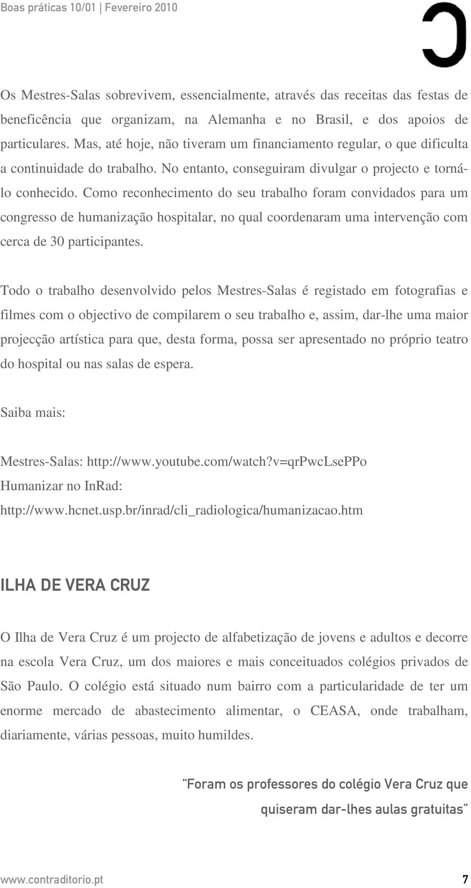 Como reconhecimento do seu trabalho foram convidados para um congresso de humanização hospitalar, no qual coordenaram uma intervenção com cerca de 30 participantes.