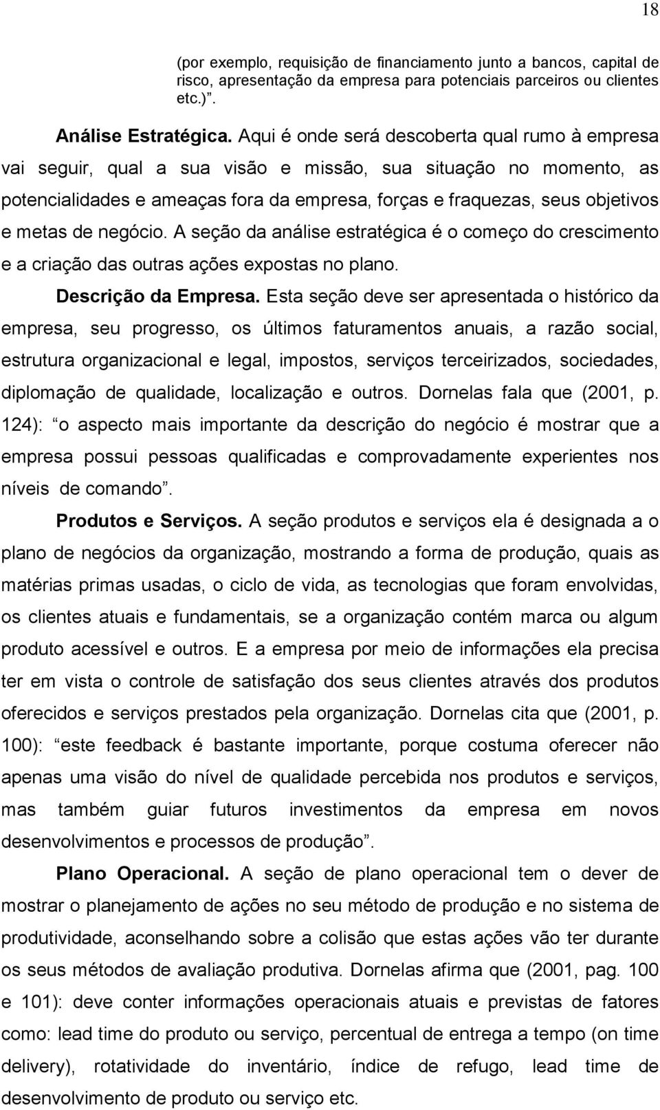 metas de negócio. A seção da análise estratégica é o começo do crescimento e a criação das outras ações expostas no plano. Descrição da Empresa.