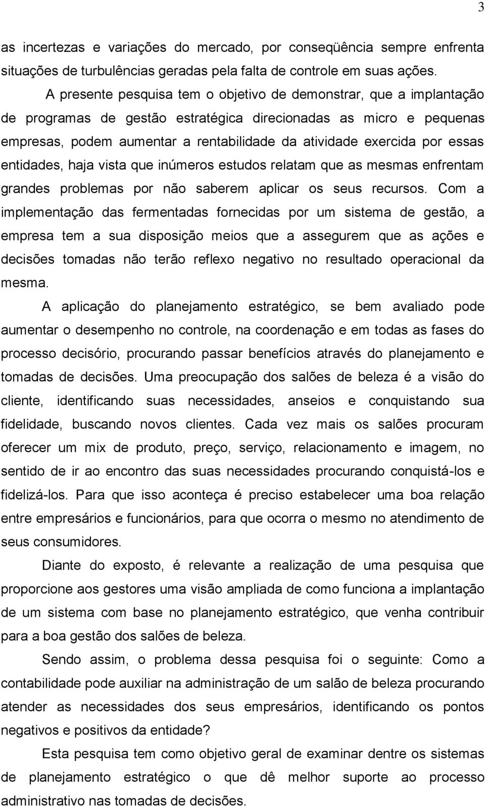 por essas entidades, haja vista que inúmeros estudos relatam que as mesmas enfrentam grandes problemas por não saberem aplicar os seus recursos.