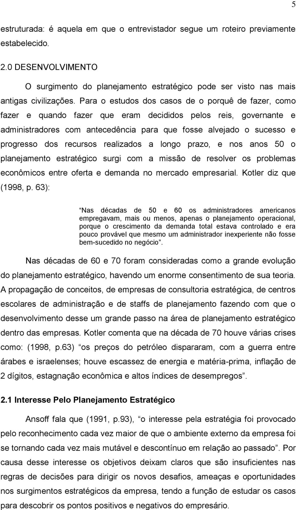 recursos realizados a longo prazo, e nos anos 50 o planejamento estratégico surgi com a missão de resolver os problemas econômicos entre oferta e demanda no mercado empresarial.