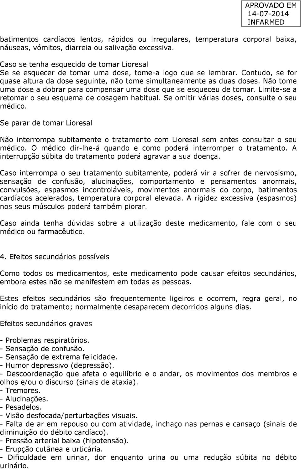 Não tome uma dose a dobrar para compensar uma dose que se esqueceu de tomar. Limite-se a retomar o seu esquema de dosagem habitual. Se omitir várias doses, consulte o seu médico.