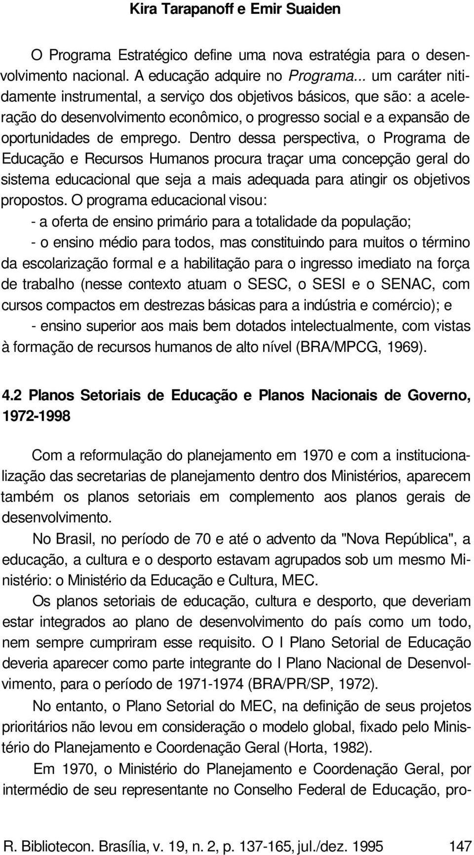 Dentro dessa perspectiva, o Programa de Educação e Recursos Humanos procura traçar uma concepção geral do sistema educacional que seja a mais adequada para atingir os objetivos propostos.