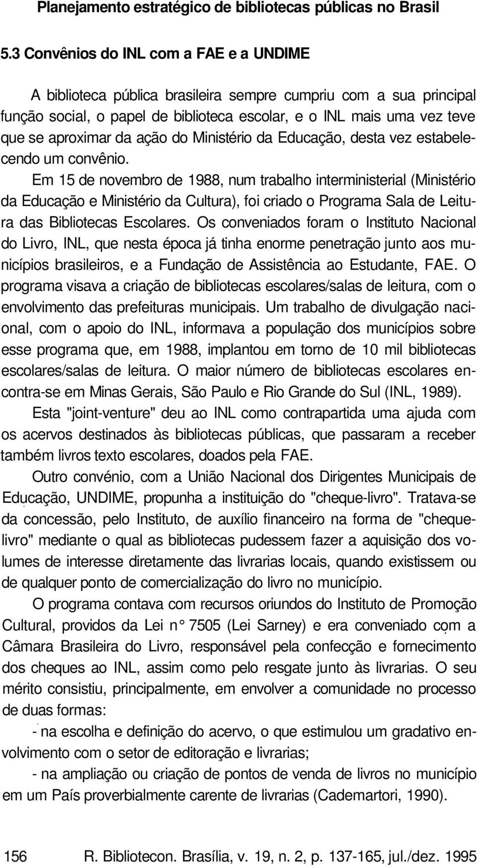 ação do Ministério da Educação, desta vez estabelecendo um convênio.