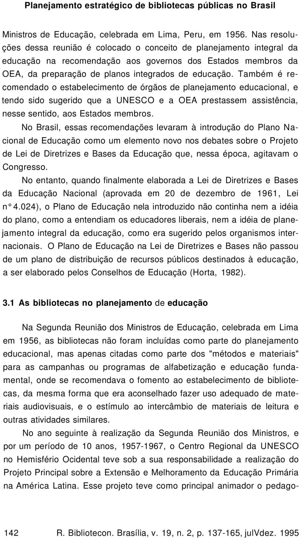 Também é recomendado o estabelecimento de órgãos de planejamento educacional, e tendo sido sugerido que a UNESCO e a OEA prestassem assistência, nesse sentido, aos Estados membros.