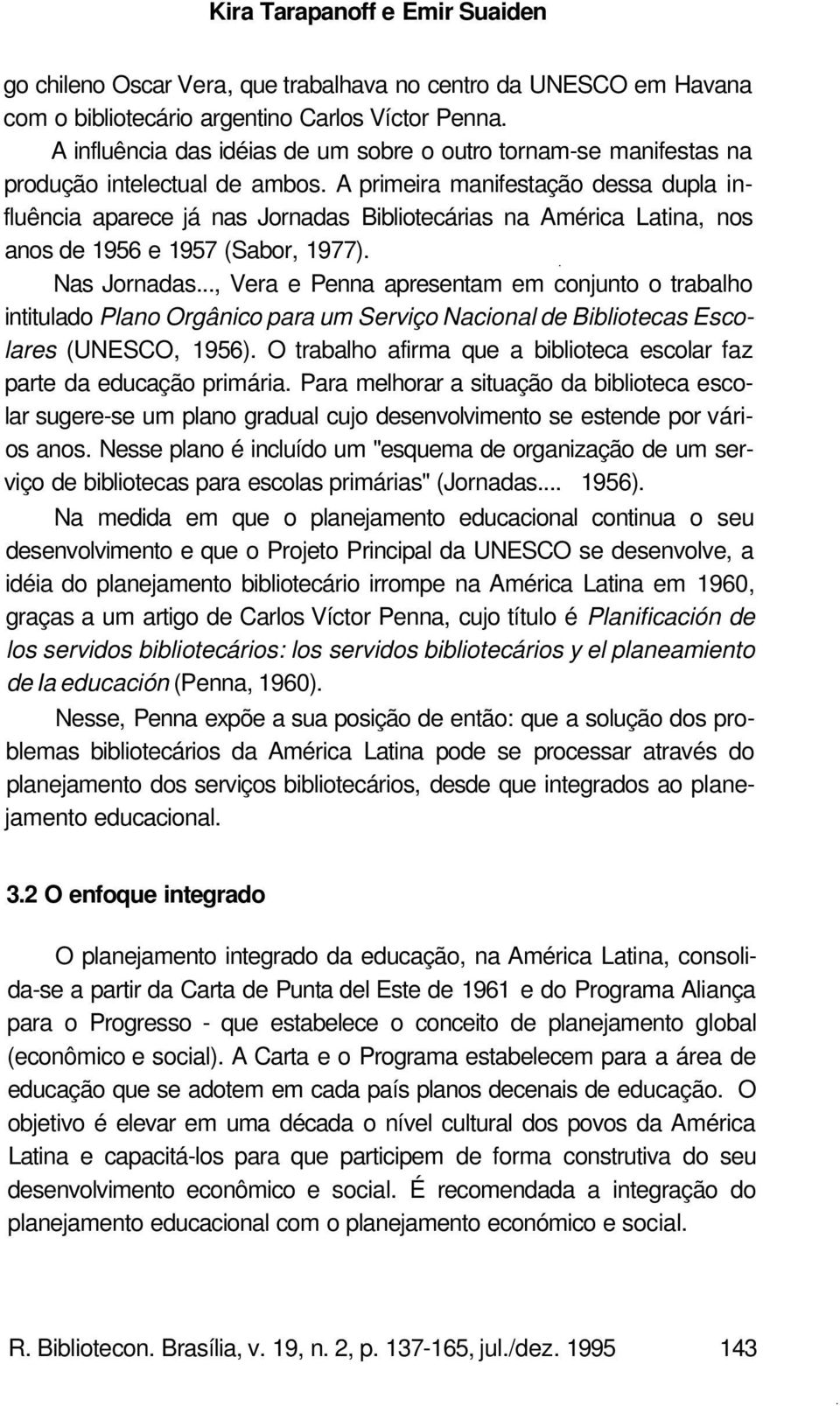 A primeira manifestação dessa dupla influência aparece já nas Jornadas Bibliotecárias na América Latina, nos anos de 1956 e 1957 (Sabor, 1977). Nas Jornadas.