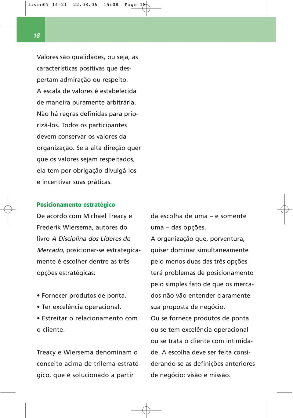 Se a alta direção quer que os valores sejam respeitados, ela tem por obrigação divulgá-los e incentivar suas práticas.