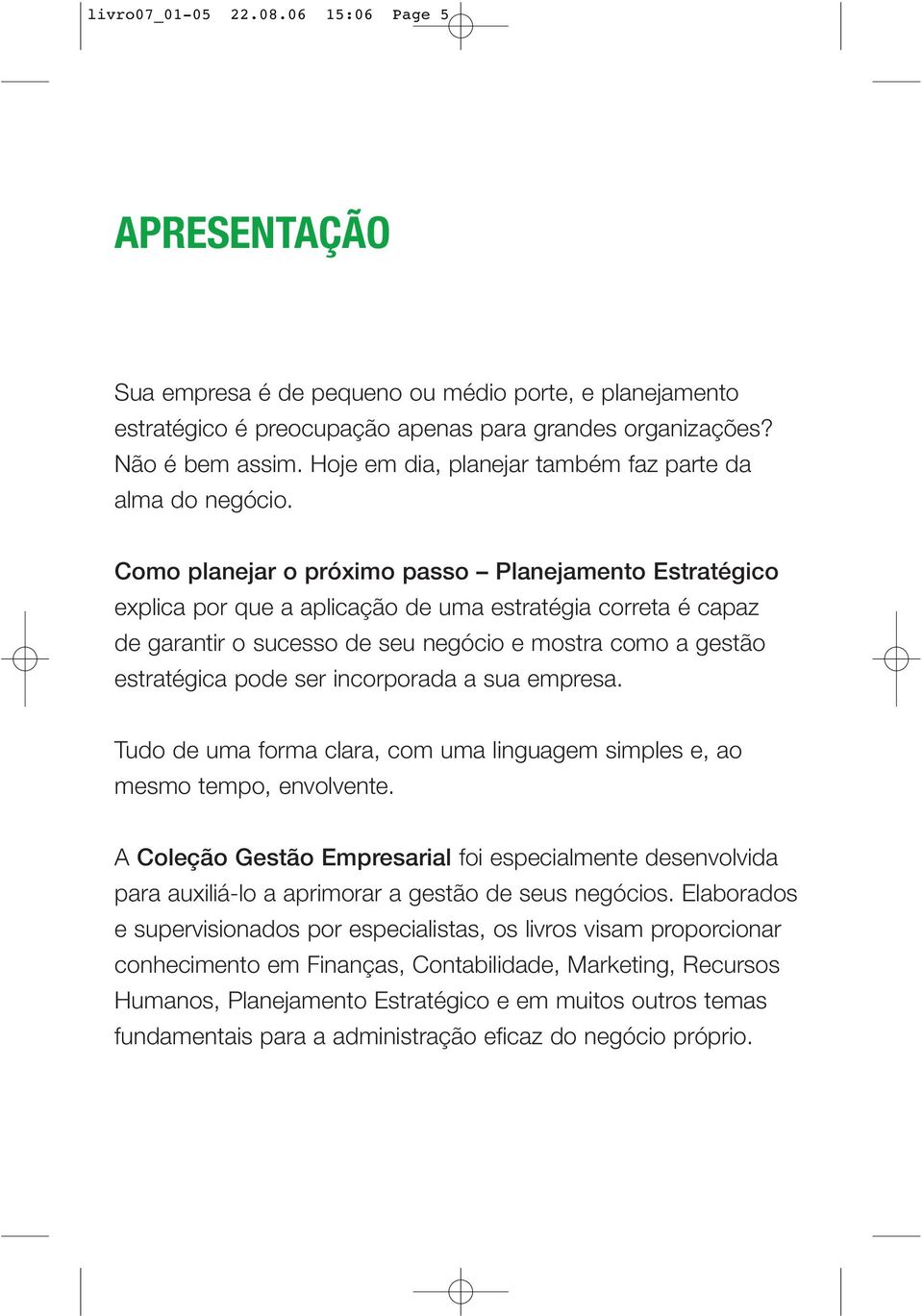 Como planejar o próximo passo Planejamento Estratégico explica por que a aplicação de uma estratégia correta é capaz de garantir o sucesso de seu negócio e mostra como a gestão estratégica pode ser