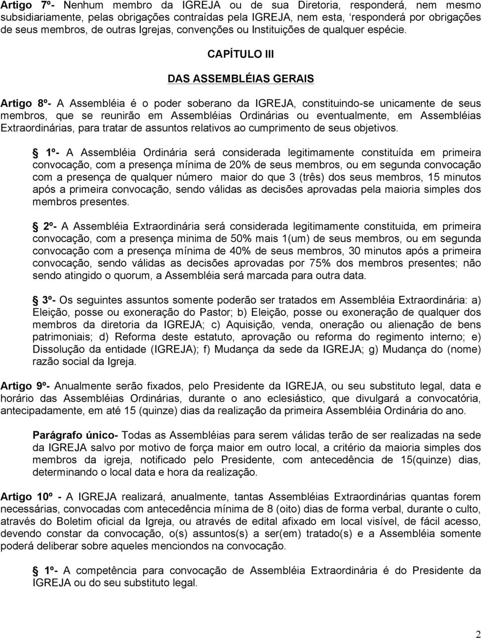 CAPÍTULO III DAS ASSEMBLÉIAS GERAIS Artigo 8º- A Assembléia é o poder soberano da IGREJA, constituindo-se unicamente de seus membros, que se reunirão em Assembléias Ordinárias ou eventualmente, em