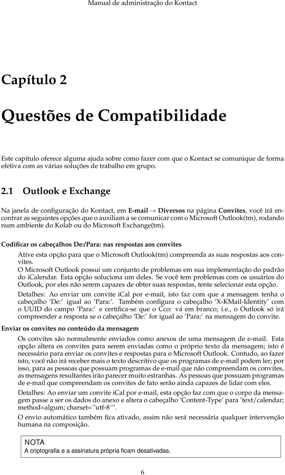 1 Outlook e Exchange Na janela de configuração do Kontact, em E-mail Diversos na página Convites, você irá encontrar as seguintes opções que o auxiliam a se comunicar com o Microsoft Outlook(tm),